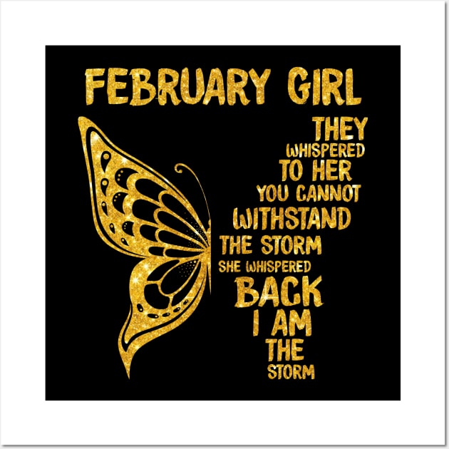 Golden Butterfly Birthday Girl T-shirt February Girl They Whispered To Her You Can't Withstand The Storm T-shirt Wall Art by kimmygoderteart